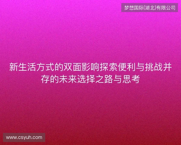 新生活方式的双面影响探索便利与挑战并存的未来选择之路与思考
